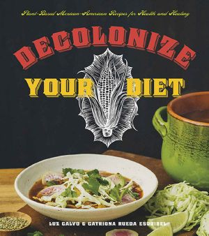 Decolonize Your Diet · Plant-Based Mexican-American Recipes for Health and Healing