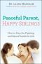 Peaceful Parent, Happy Siblings · How to Stop the Fighting and Raise Friends for Life