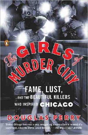 The Girls of Murder City · Fame, Lust, and the Beautiful Killers Who Inspired Chicago