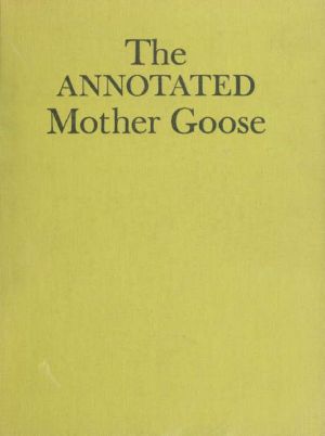 The Annotated Mother Goose · Nursery Rhymes Old and New