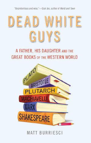 Dead White Guys · A Father, His Daughter and the Great Books of the Western World