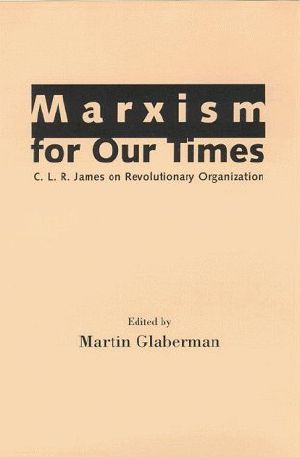 Marxism for Our Times · C. L. R. James on Revolutionary Organization