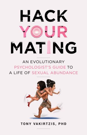Hack Your Mating · an Evolutionary Psychologist's Guide to a Life of Sexual Abundance