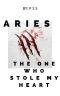 Aries · the One Who Stole My Heart