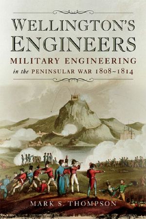 Wellington’s Engineers · Military Engineering on the Peninsular War 1808-1814