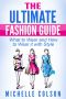 The Ultimate Fashion Guide · What to Wear and How to Wear It With Style