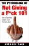 The Psychology of Not Giving a F*ck 101 · How to Carefully Choose What You Care About