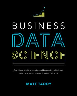 Business Data Science · Combining Machine Learning and Economics to Optimize, Automate, and Accelerate Business Decisions