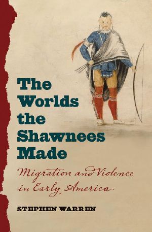 Worlds the Shawnees Made · Migration and Violence in Early America