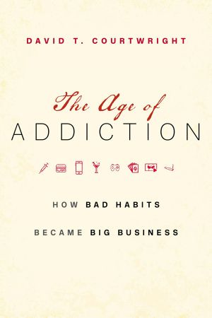 The Age of Addiction, How Bad Habits Became Big Business