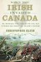 When the Irish Invaded Canada, The Incredible True Story of the Civil War Veterans Who Fought for Ireland's Freedom