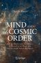 Mind and the Cosmic Order, How the Mind Creates the Features & Structure of All Things, and Why this Insight Transforms Physics