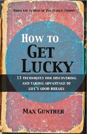 How to Get Lucky · 13 Techniques for Discovering and Taking Advantage of Life's Good Breaks