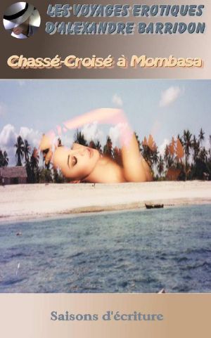 Chassé Croisé À Mombasa (Les Voyages Érotiques D'Alexandre Barridon)