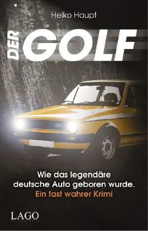 Der Golf · Wie das legendaere deutsche Auto geboren wurde