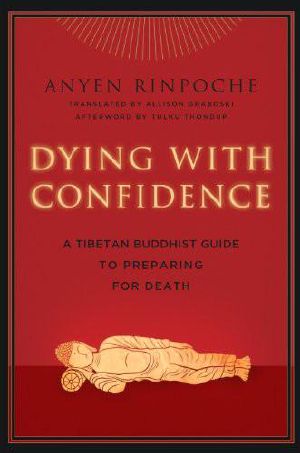 Dying With Confidence · A Tibetan Buddhist Guide to Preparing for Death