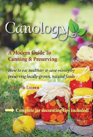 Canology - a Modern Guide - How to Eat Healthier & Save Money by Preserving Locally-Grown Natural Foods