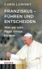 Franziskus · Führen und entscheiden · Was wir vom Papst lernen können