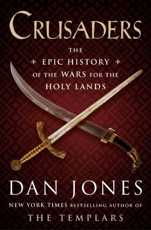 Crusaders, The Epic History of the Wars for the Holy Lands