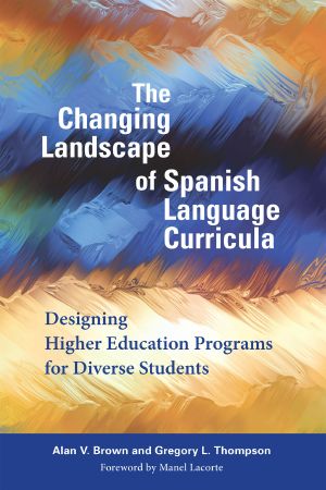 The Changing Landscape of Spanish Language Curricula, Designing Higher Education Programs for Diverse Students