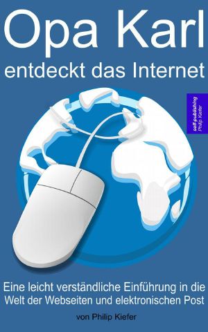 Opa Karl entdeckt das Internet · Eine leicht verständliche Einführung in die Welt der Webseiten und elektronische Post