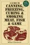 A Guide to Canning, Freezing, Curing & Smoking Meat, Fish & Game