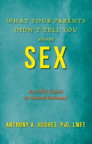 What Your Parents Didn't Tell You About Sex · an Lds Guide to Sexual Intimacy