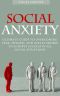 Social Anxiety · Ultimate Guide to Overcoming Fear, Shyness, and Social Phobia to Achieve Success in All Social Situations (BONUS, Anxiety Relief, Social Anxiety Treatment)