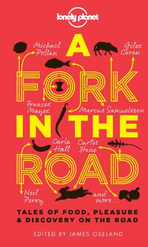 A Fork in the Road · Tales of Food, Pleasure and Discovery on the Road (Lonely Planet Travel Literature)