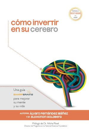 Cómo Invertir en Su Cerebro · Una Guía SharpBrains Para Mejorar Su Mente Y Su Vida