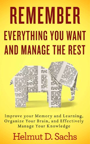 Remember Everything You Want and Manage the Rest · Improve your Memory and Learning, Organize Your Brain, and Effectively Manage Your Knowledge