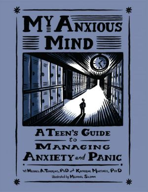 My Anxious Mind · A Teen’s Guide to Managing Anxiety and Panic