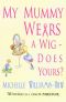 My Mummy Wears a Wig - Does Yours? A True and Heart Warming Account of a Journey Through Breast Cancer