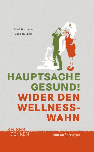 Hauptsache gesund! Wider den Wellness-Wahn