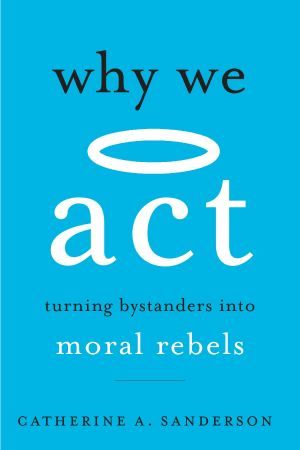 Why We Act, Turning Bystanders into Moral Rebels