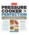 Pressure Cooker Perfection · 100 Foolproof Recipes That Will Change the Way You Cook