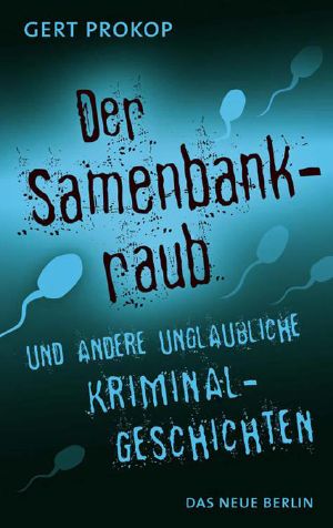 Der Samenbankraub · und andere unglaubliche Kriminalgeschichten