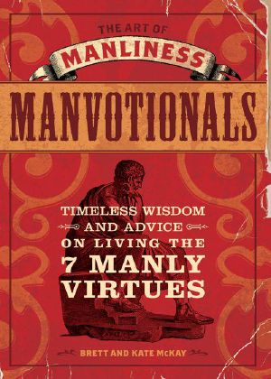 The Art of Manliness - Manvotionals · Timeless Wisdom and Advice on Living the 7 Manly Virtues