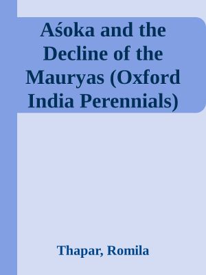 Aśoka and the Decline of the Mauryas (Oxford India Perennials)