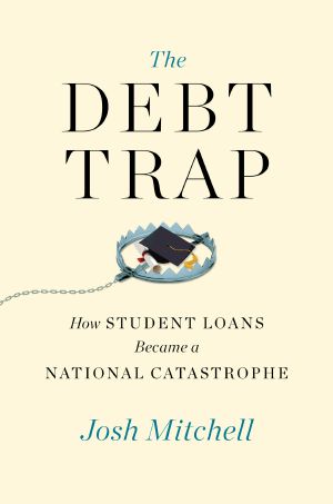 The Debt Trap · How Student Loans Became a National Catastrophe