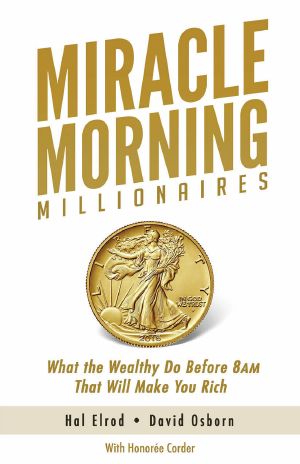 Miracle Morning Millionaires · What the Wealthy Do Before 8AM That Will Make You Rich (The Miracle Morning Book 11)