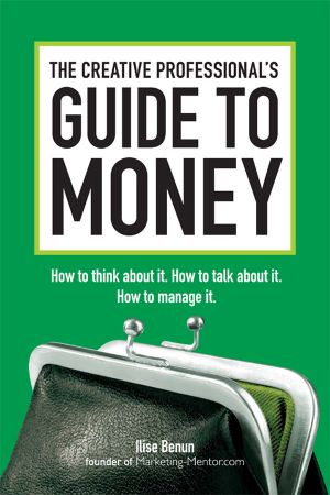 The Creative Professional's Guide to Money · How to Think About It, How to Talk About It, How to Manage It