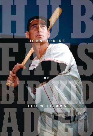 Hub Fans Bid Kid Adieu · John Updike on Ted Williams