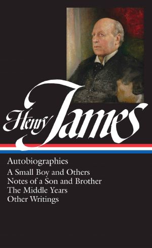 Henry James · Autobiographies · A Small Boy and Others / Notes of a Son and Brother / the Middle Years / Other Writings · Library of America #274 (The Library of America)