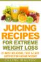 Juicing Recipes · for Extreme Weight Loss · 21 Most Delicious, Fast & Easy Recipes for Losing Weight