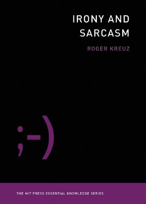 Irony and Sarcasm (MIT Press Essential Knowledge Series)