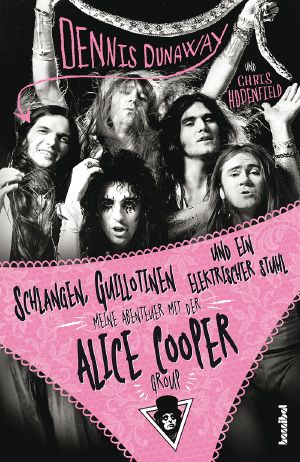 Schlangen, Guillotinen und ein elektrischer Stuhl · Meine Abenteuer mit der Alice Cooper Group