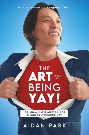 The Art of Being Yay · the OMG NSFW Memoir and Guide to Authentic Joy