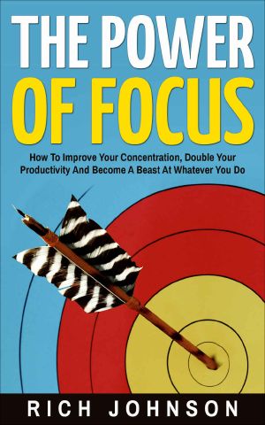 The Power of Focus · How to Improve Your Concentration, Double Your Productivity and Become a Beast at Whatever You Do