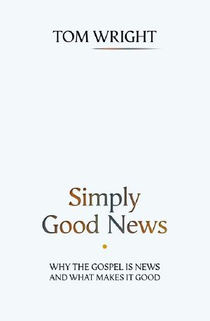 Simply Good News · Why the Gospel Is News and What Makes It Good